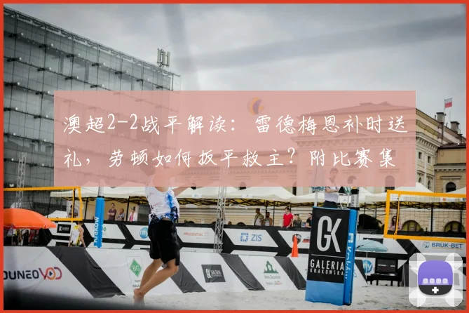 澳超2-2战平解读：雷德梅恩补时送礼，劳顿如何扳平救主？附比赛集锦